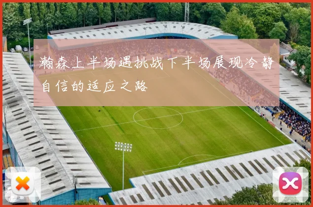 瀚森上半场遇挑战下半场展现冷静自信的适应之路