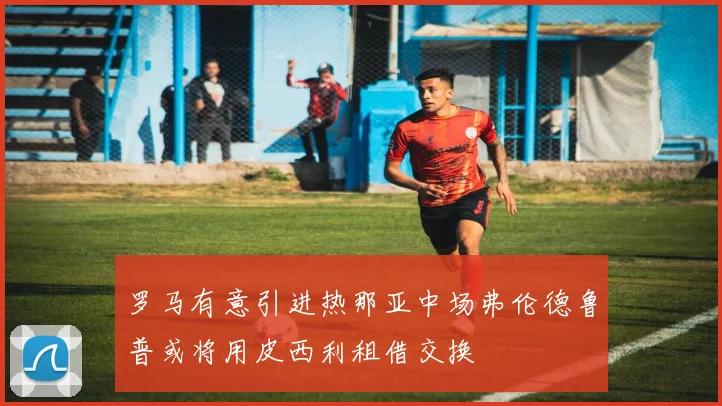 罗马有意引进热那亚中场弗伦德鲁普或将用皮西利租借交换