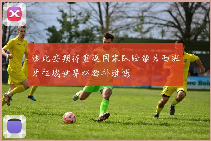 法比安期待重返国家队盼能为西班牙征战世界杯弥补遗憾